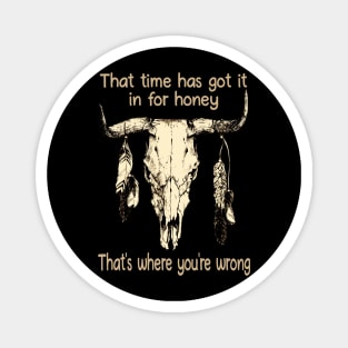 That Time Has Got It In For Honey That's Where You're Wrong Bull-Head Feathers Magnet